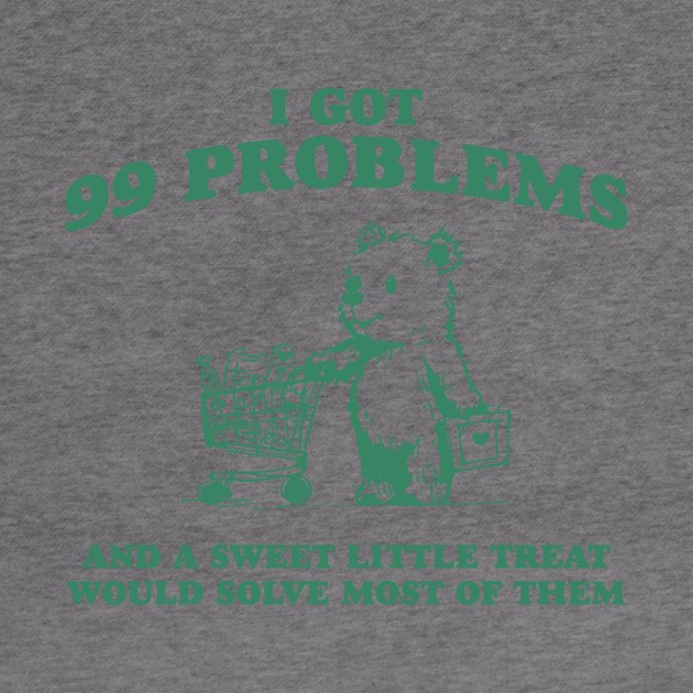 I Got 99 Problems And A Sweet Little Treat Would Solve Most Of Them Shirt, Funny Retro 90s Meme by ILOVEY2K